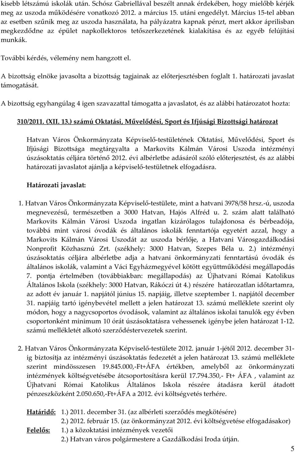 felújítási munkák. További kérdés, vélemény nem hangzott el. A bizottság elnöke javasolta a bizottság tagjainak az előterjesztésben foglalt 1. határozati javaslat 310/2011. (XII. 13.