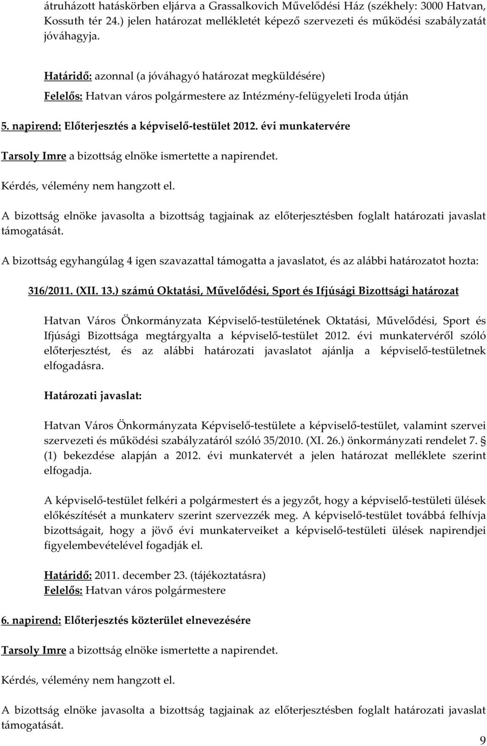 A bizottság elnöke javasolta a bizottság tagjainak az előterjesztésben foglalt határozati javaslat 316/2011. (XII. 13.