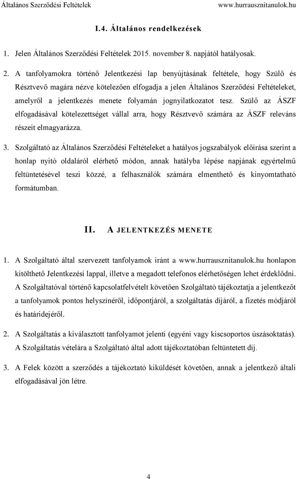 A tanfolyamokra történő Jelentkezési lap benyújtásának feltétele, hogy Szülő és Résztvevő magára nézve kötelezően elfogadja a jelen Általános Szerződési Feltételeket, amelyről a jelentkezés menete