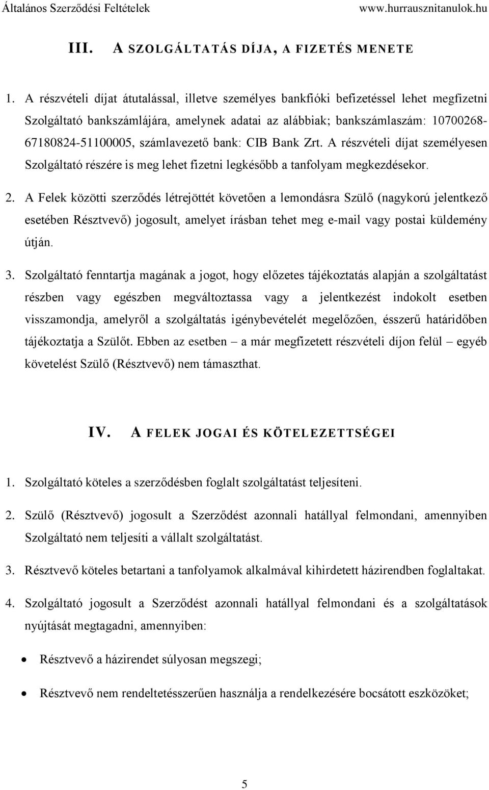 számlavezető bank: CIB Bank Zrt. A részvételi díjat személyesen Szolgáltató részére is meg lehet fizetni legkésőbb a tanfolyam megkezdésekor. 2.