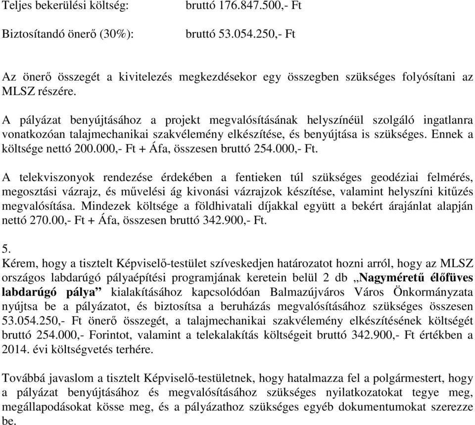 000,- Ft + Áfa, összesen bruttó 254.000,- Ft. A telekviszonyok rendezése érdekében a fentieken túl szükséges geodéziai felmérés, megosztási vázrajz, és mővelési ág kivonási vázrajzok készítése, valamint helyszíni kitőzés megvalósítása.