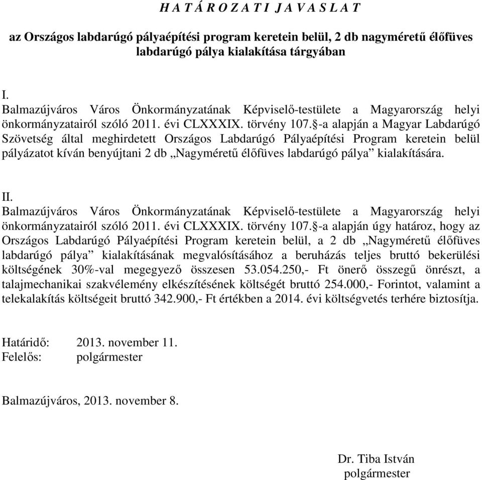 -a alapján a Magyar Labdarúgó Szövetség által meghirdetett Országos Labdarúgó Pályaépítési Program keretein belül pályázatot kíván benyújtani 2 db Nagymérető élıfüves labdarúgó pálya kialakítására.