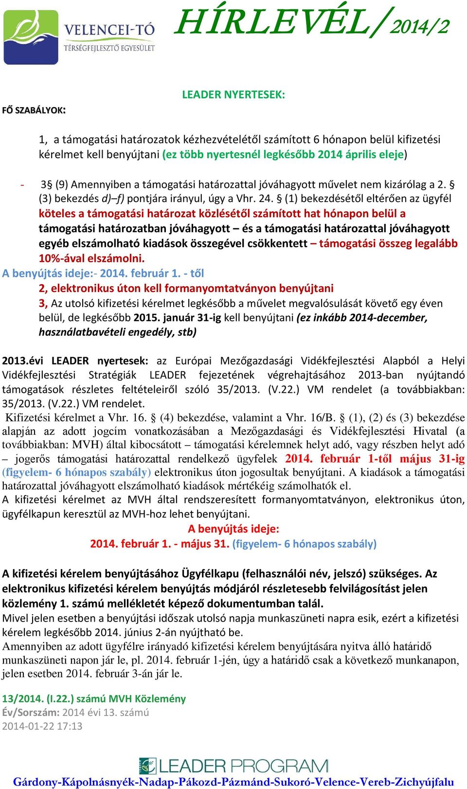 (1) bekezdésétől eltérően az ügyfél köteles a támogatási határozat közlésétől számított hat hónapon belül a támogatási határozatban jóváhagyott és a támogatási határozattal jóváhagyott egyéb