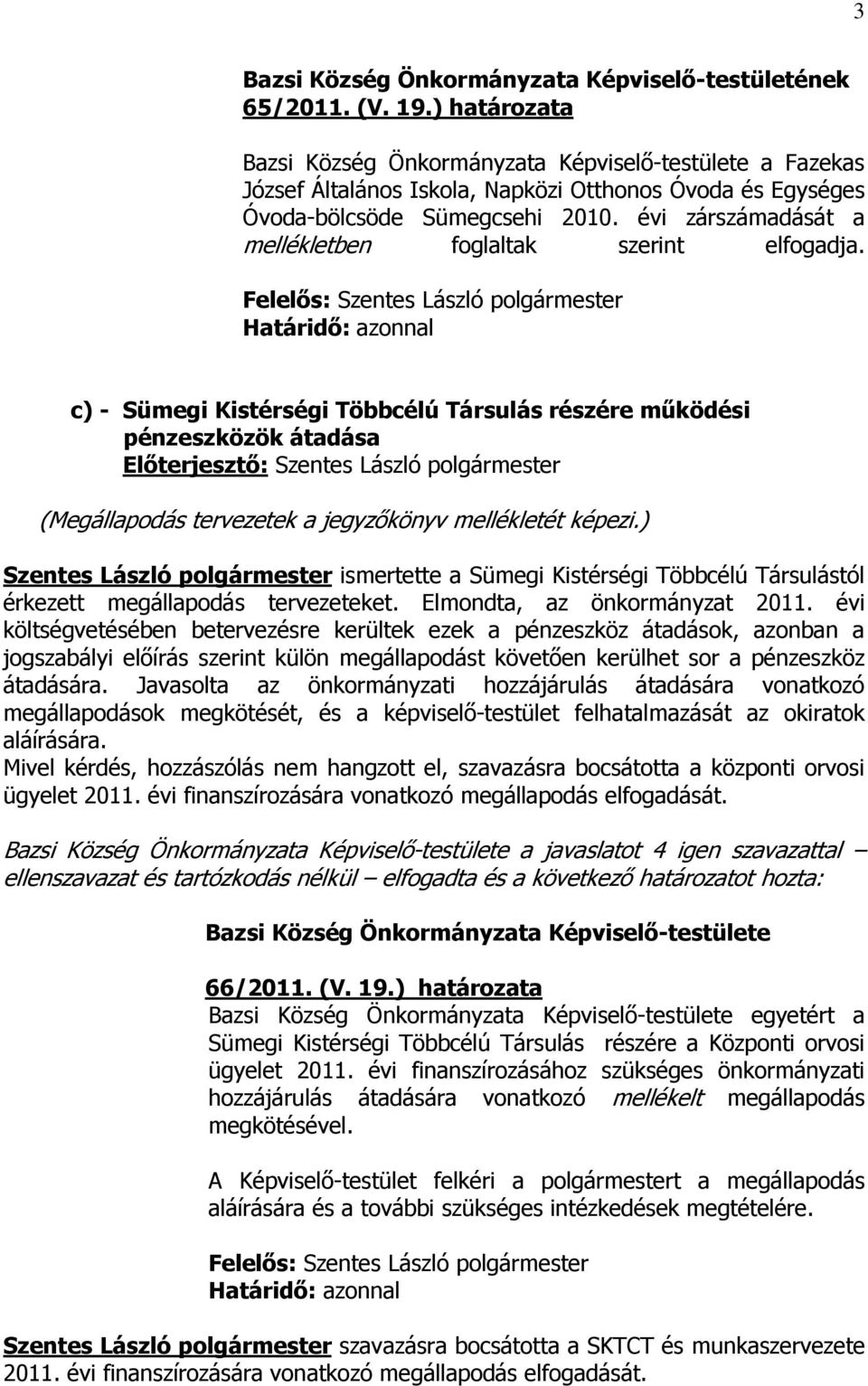 ) Szentes László polgármester ismertette a Sümegi Kistérségi Többcélú Társulástól érkezett megállapodás tervezeteket. Elmondta, az önkormányzat 2011.