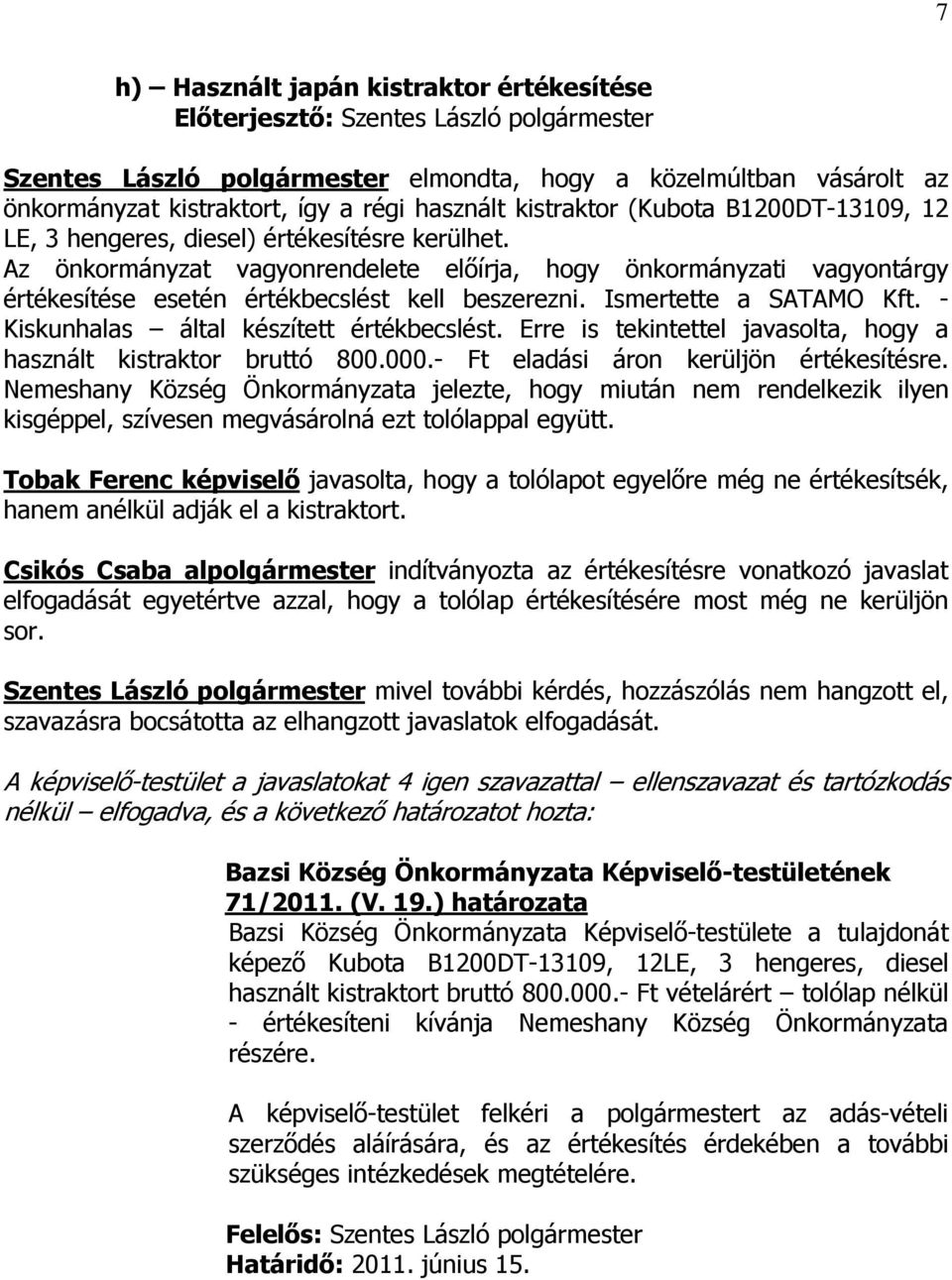 - Kiskunhalas által készített értékbecslést. Erre is tekintettel javasolta, hogy a használt kistraktor bruttó 800.000.- Ft eladási áron kerüljön értékesítésre.