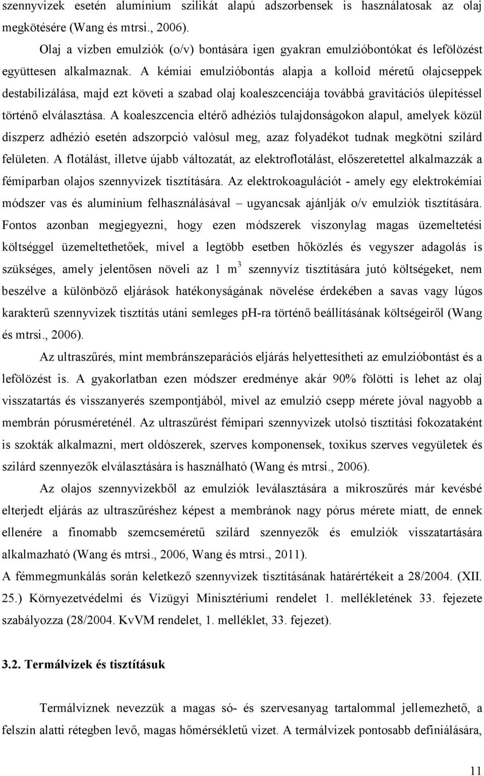 A kémiai emulzióbontás alapja a kolloid mérető olajcseppek destabilizálása, majd ezt követi a szabad olaj koaleszcenciája továbbá gravitációs ülepítéssel történı elválasztása.