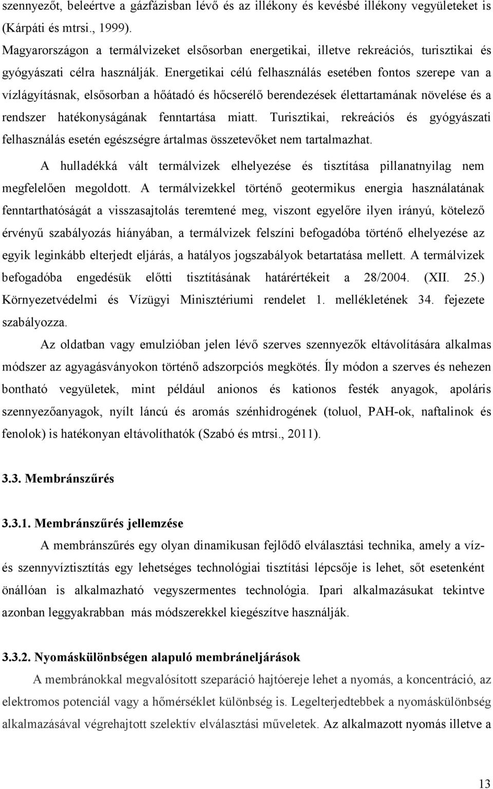Energetikai célú felhasználás esetében fontos szerepe van a vízlágyításnak, elsısorban a hıátadó és hıcserélı berendezések élettartamának növelése és a rendszer hatékonyságának fenntartása miatt.