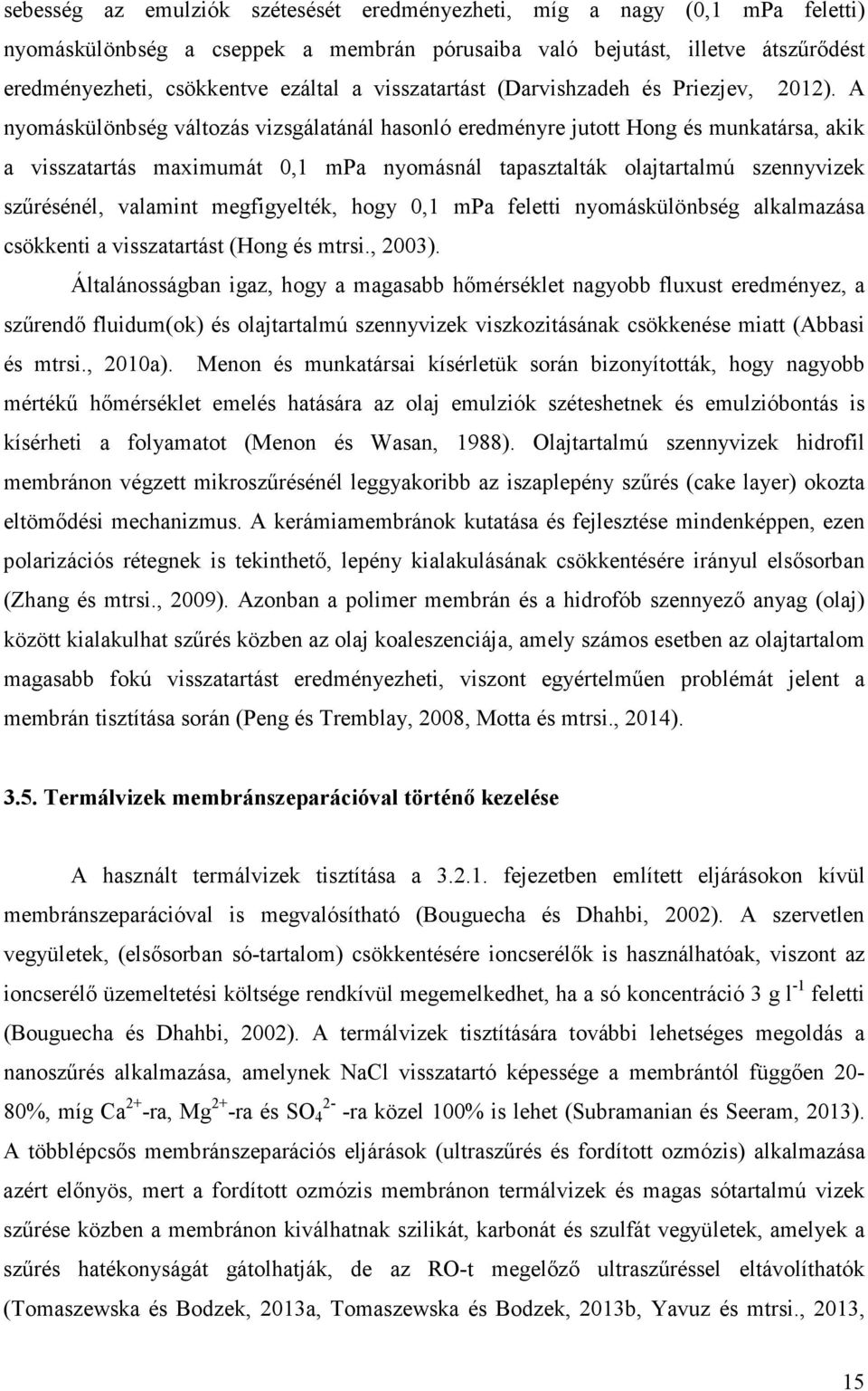 A nyomáskülönbség változás vizsgálatánál hasonló eredményre jutott Hong és munkatársa, akik a visszatartás maximumát 0,1 mpa nyomásnál tapasztalták olajtartalmú szennyvizek szőrésénél, valamint
