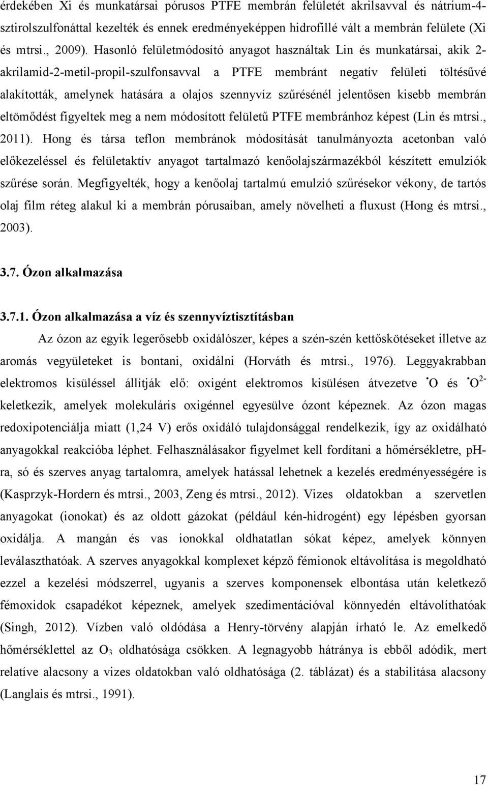 szennyvíz szőrésénél jelentısen kisebb membrán eltömıdést figyeltek meg a nem módosított felülető PTFE membránhoz képest (Lin és mtrsi., 2011).