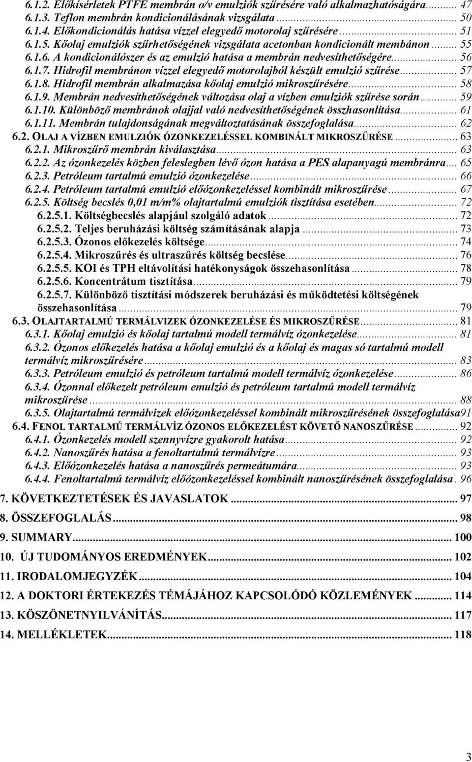 Hidrofil membránon vízzel elegyedı motorolajból készült emulzió szőrése... 57 6.1.8. Hidrofil membrán alkalmazása kıolaj emulzió mikroszőrésére... 58 6.1.9.