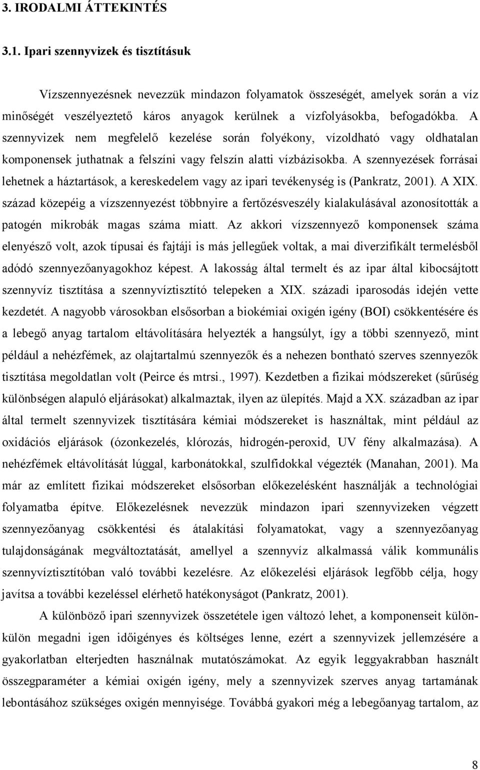 A szennyvizek nem megfelelı kezelése során folyékony, vízoldható vagy oldhatalan komponensek juthatnak a felszíni vagy felszín alatti vízbázisokba.