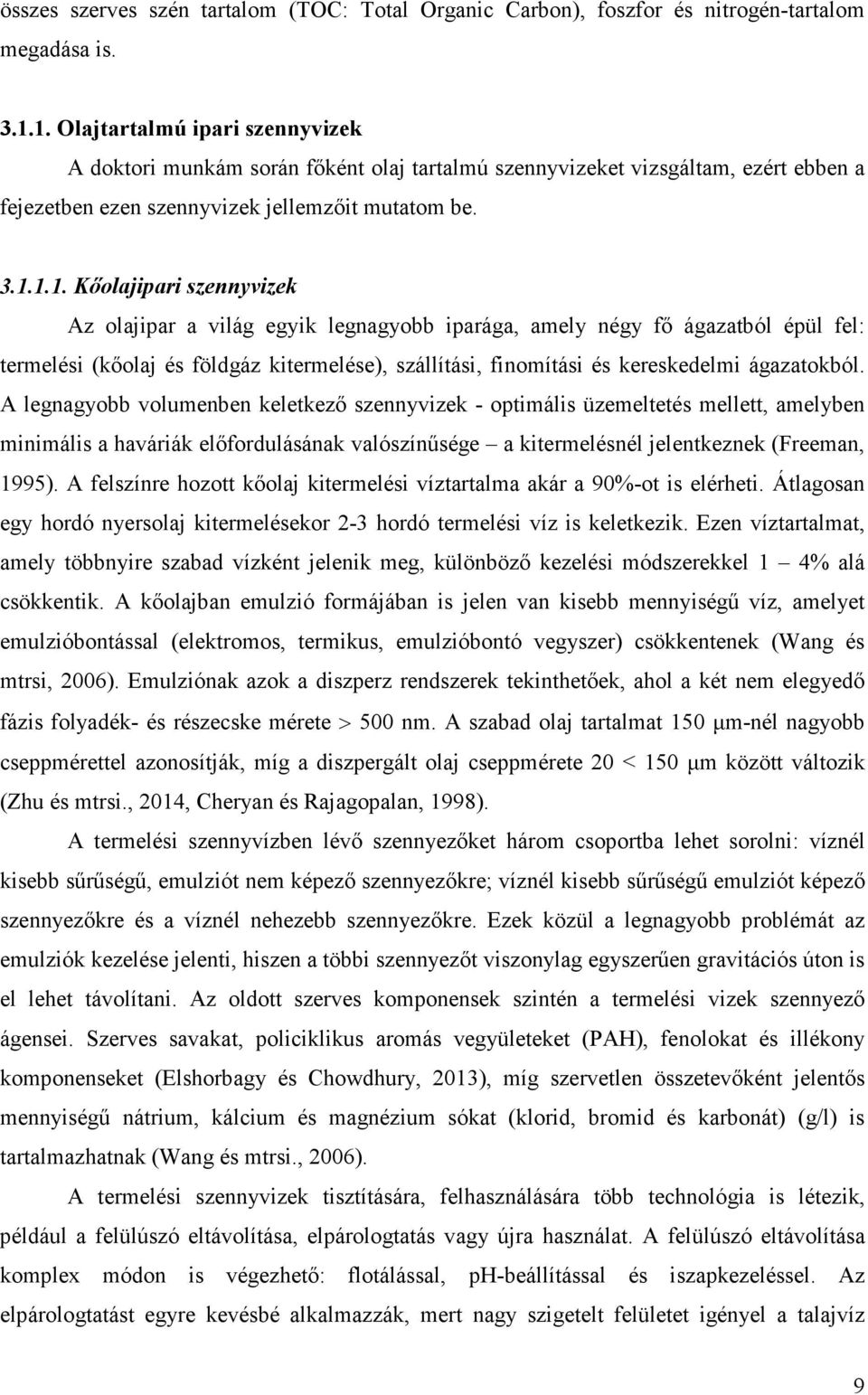 szennyvizek Az olajipar a világ egyik legnagyobb iparága, amely négy fı ágazatból épül fel: termelési (kıolaj és földgáz kitermelése), szállítási, finomítási és kereskedelmi ágazatokból.