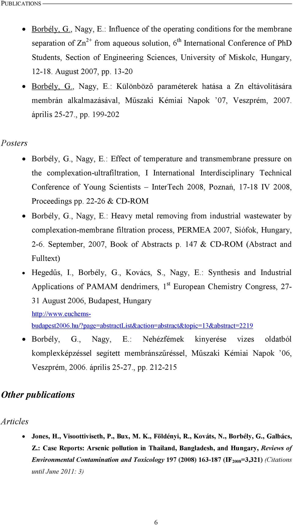 Miskolc, Hungary, 12-18. August 2007, pp. 13-20 Borbély, G., Nagy, E.: Különböző paraméterek hatása a Zn eltávolítására membrán alkalmazásával, Műszaki Kémiai Napok 07, Veszprém, 2007. április 25-27.