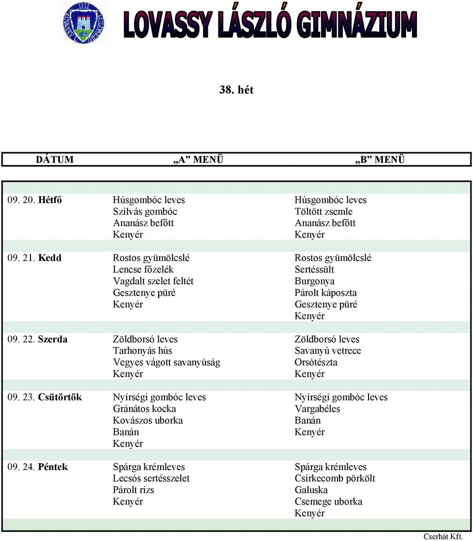 09. 22. Szerda Zöldborsó leves Zöldborsó leves Tarhonyás hús Savanyú vetrece Vegyes vágott savanyúság Orsótészta 09. 23.