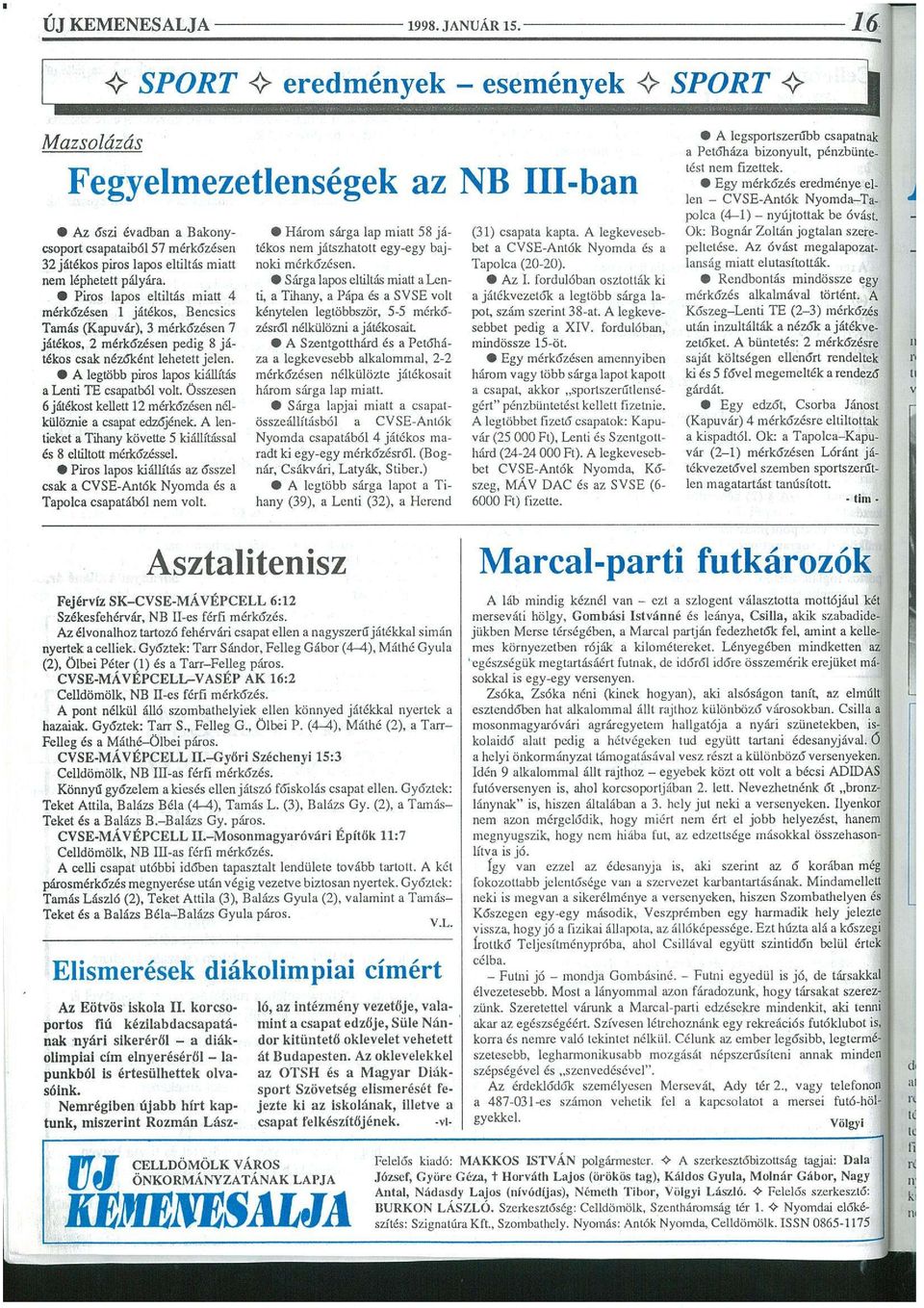 léphetett pályára. Piros lapos eltiltás miatt 4 mérkőzésen 1 játékos, Bencsics Tamás (Kapuvár), 3 mérkőzésen 7 játékos, 2 mérkőzésen pedig 8 játékos csak nézőként lehetett jelen.