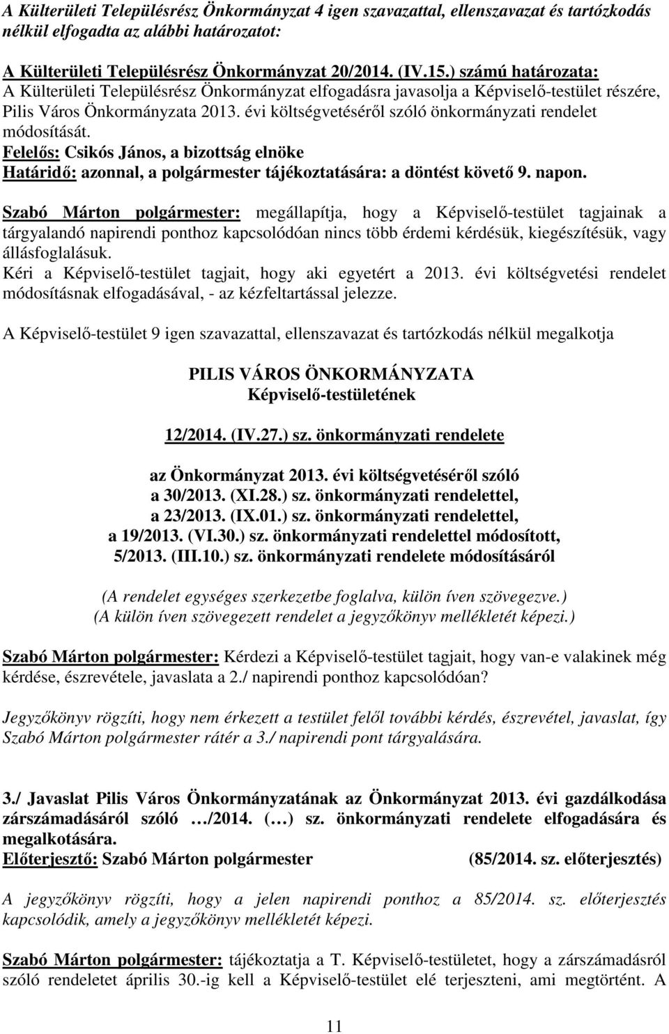 évi költségvetésérıl szóló önkormányzati rendelet módosítását. Felelıs: Csikós János, a bizottság elnöke Határidı: azonnal, a polgármester tájékoztatására: a döntést követı 9. napon.