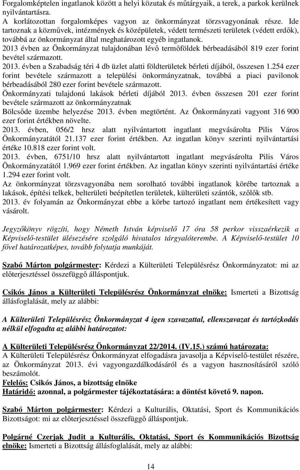 2013 évben az Önkormányzat tulajdonában lévı termıföldek bérbeadásából 819 ezer forint bevétel származott. 2013. évben a Szabadság téri 4 db üzlet alatti földterületek bérleti díjából, összesen 1.