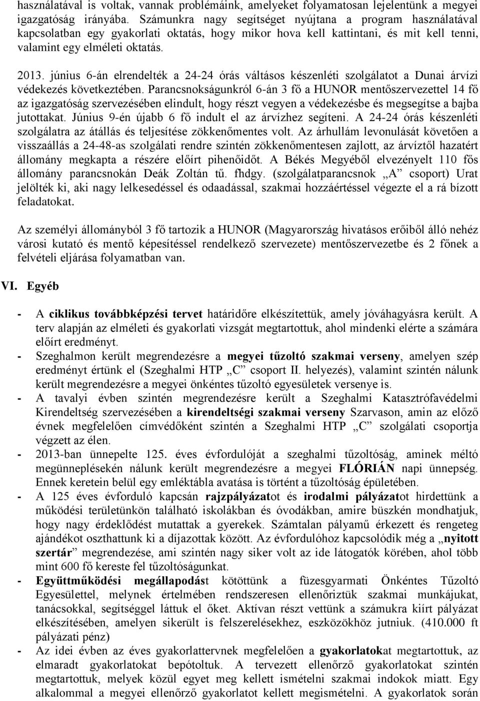 június 6-án elrendelték a 24-24 órás váltásos készenléti szolgálatot a Dunai árvízi védekezés következtében.