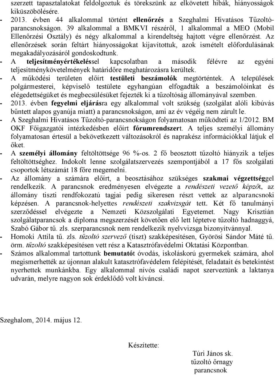 Az ellenőrzések során feltárt hiányosságokat kijavítottuk, azok ismételt előfordulásának megakadályozásáról gondoskodtunk.