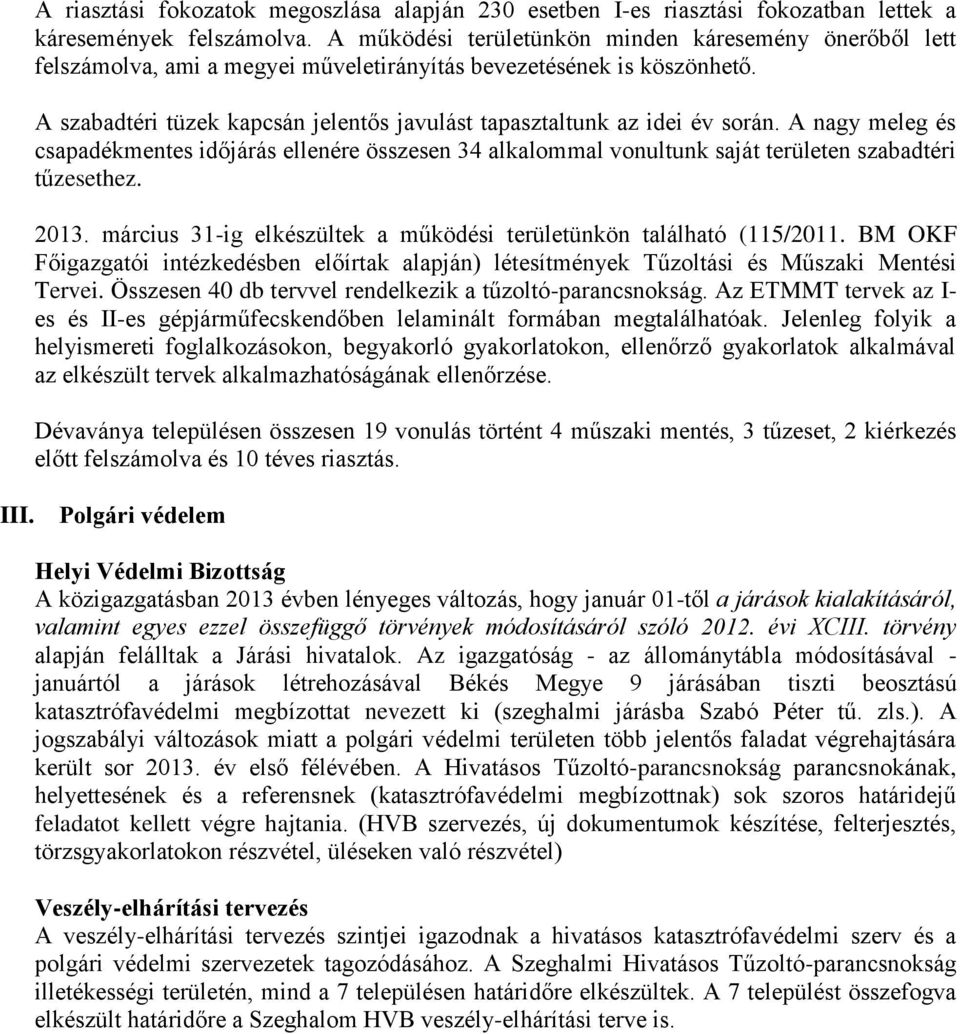 A szabadtéri tüzek kapcsán jelentős javulást tapasztaltunk az idei év során. A nagy meleg és csapadékmentes időjárás ellenére összesen 34 alkalommal vonultunk saját területen szabadtéri tűzesethez.