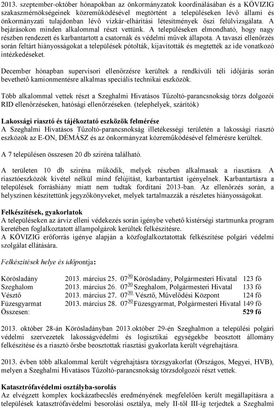 A településeken elmondható, hogy nagy részben rendezett és karbantartott a csatornák és védelmi művek állapota.