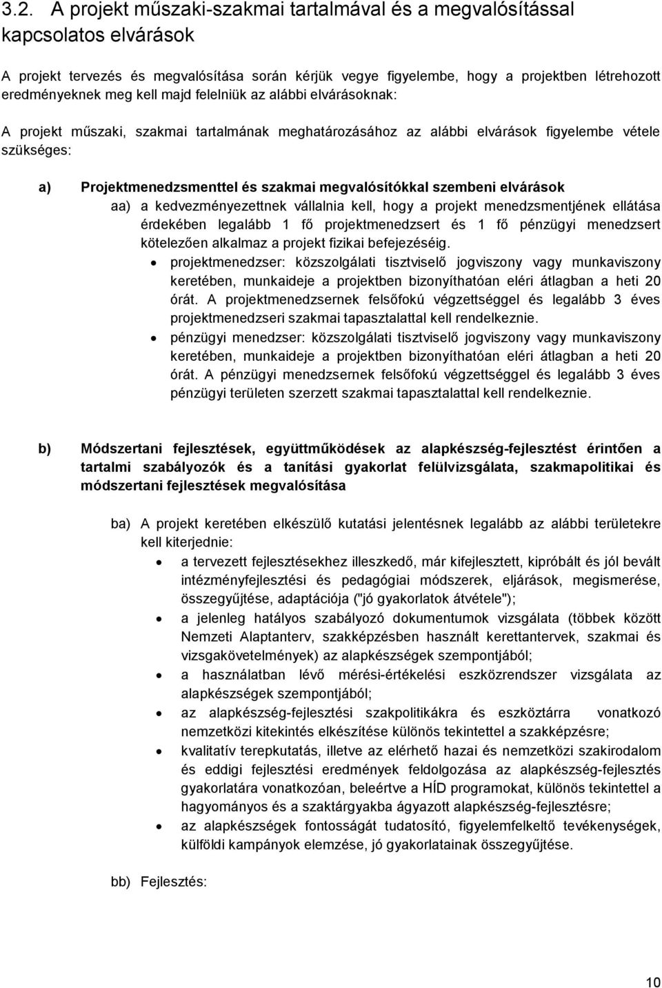 megvalósítókkal szembeni elvárások aa) a kedvezményezettnek vállalnia kell, hogy a projekt menedzsmentjének ellátása érdekében legalább 1 fő projektmenedzsert és 1 fő pénzügyi menedzsert kötelezően