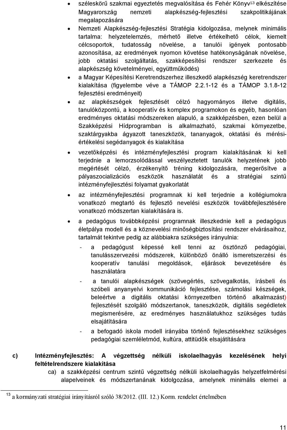 követése hatékonyságának növelése, jobb oktatási szolgáltatás, szakképesítési rendszer szerkezete és alapkészség követelményei, együttműködés) a Magyar Képesítési Keretrendszerhez illeszkedő