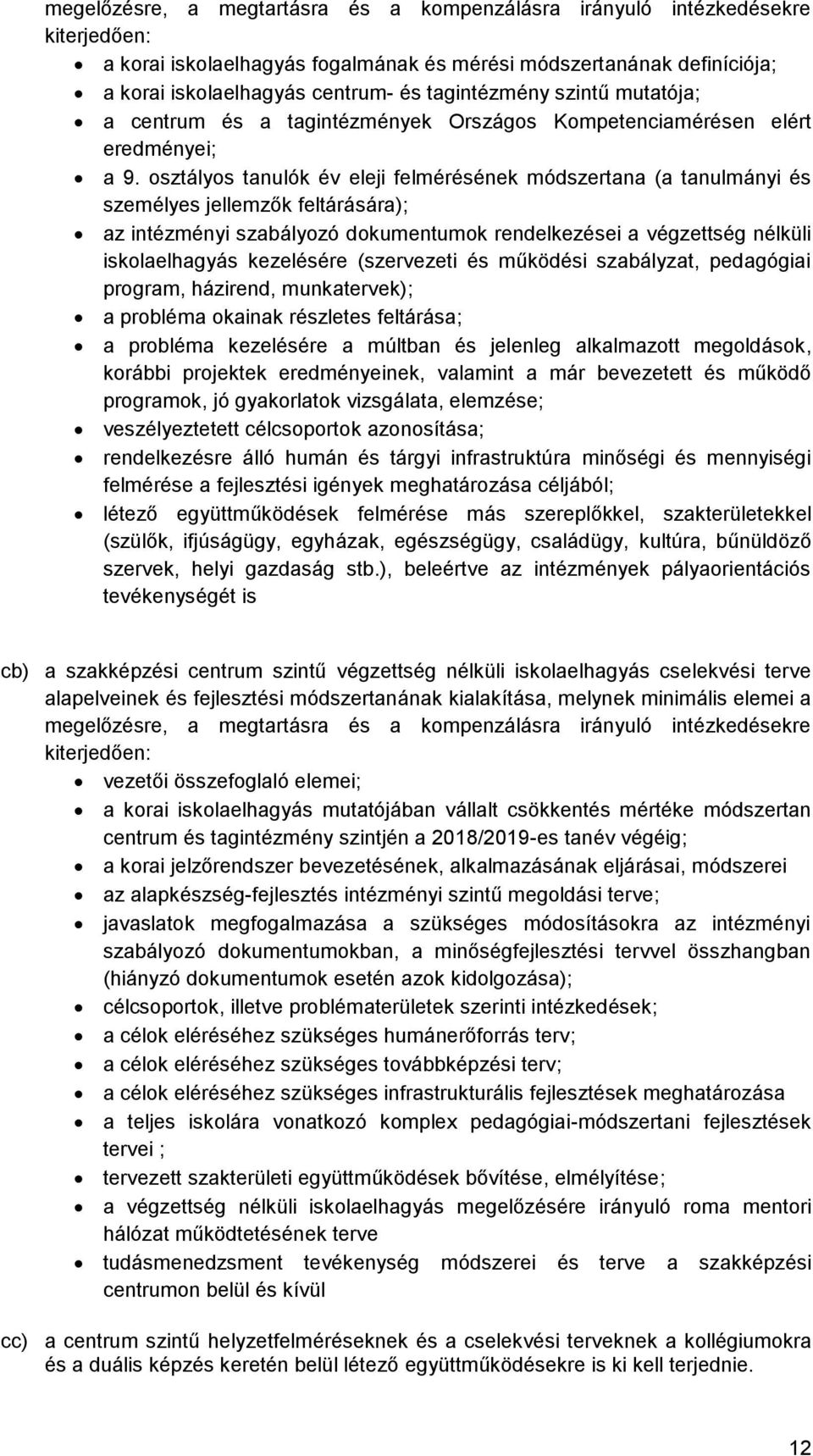 osztályos tanulók év eleji felmérésének módszertana (a tanulmányi és személyes jellemzők feltárására); az intézményi szabályozó dokumentumok rendelkezései a végzettség nélküli iskolaelhagyás