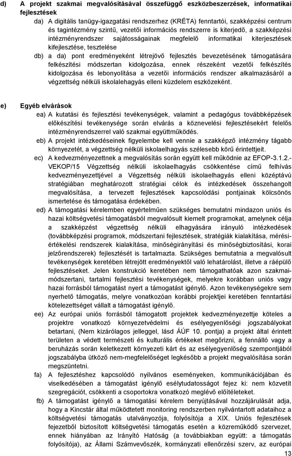 létrejövő fejlesztés bevezetésének támogatására felkészítési módszertan kidolgozása, ennek részeként vezetői felkészítés kidolgozása és lebonyolítása a vezetői információs rendszer alkalmazásáról a