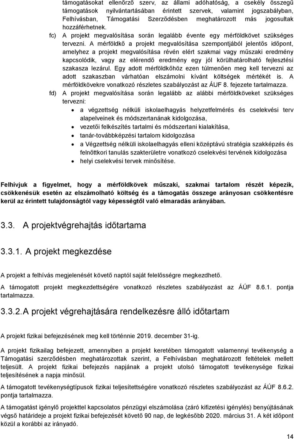 A mérföldkő a projekt megvalósítása szempontjából jelentős időpont, amelyhez a projekt megvalósítása révén elért szakmai vagy műszaki eredmény kapcsolódik, vagy az elérendő eredmény egy jól