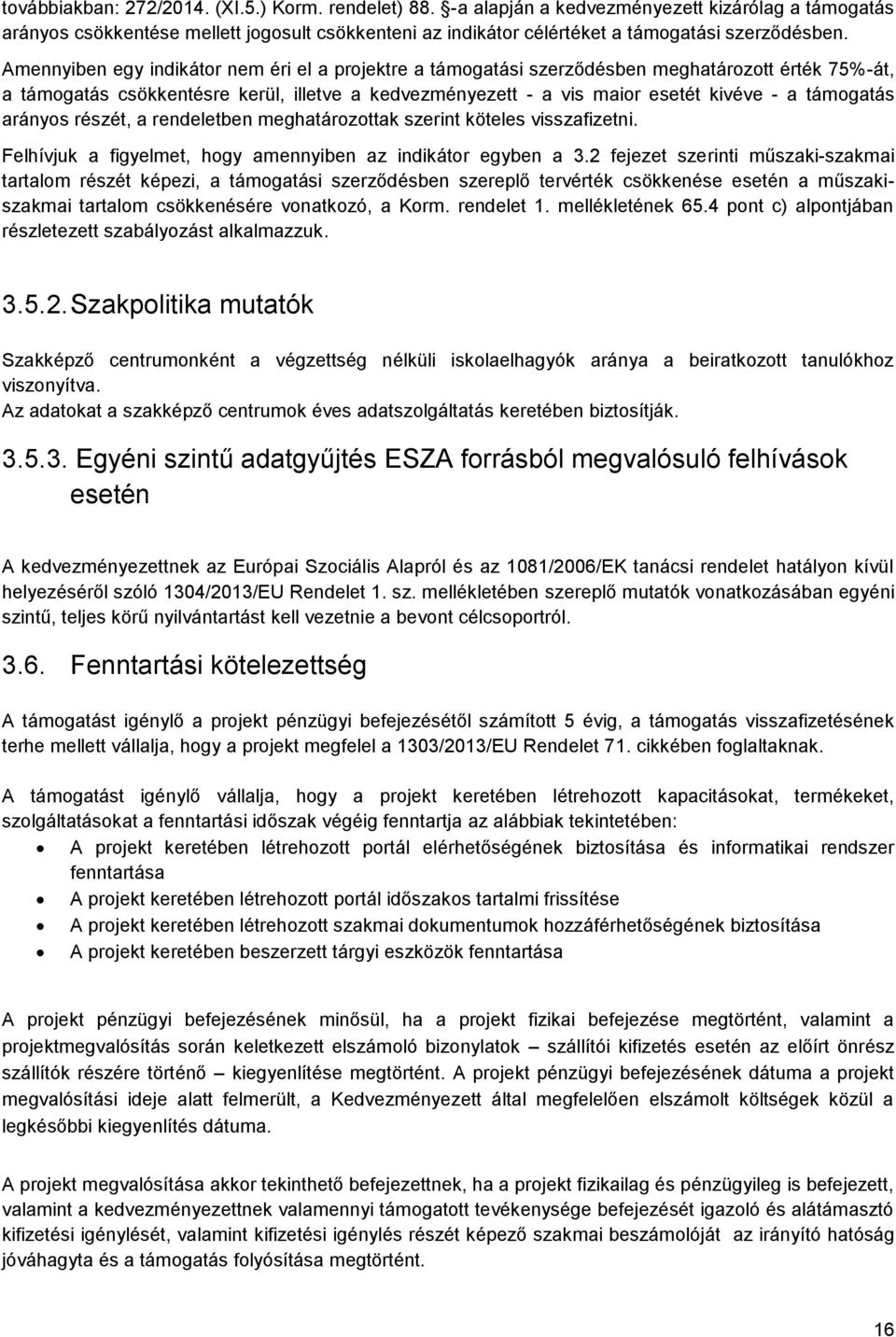 Amennyiben egy indikátor nem éri el a projektre a támogatási szerződésben meghatározott érték 75%-át, a támogatás csökkentésre kerül, illetve a kedvezményezett - a vis maior esetét kivéve - a