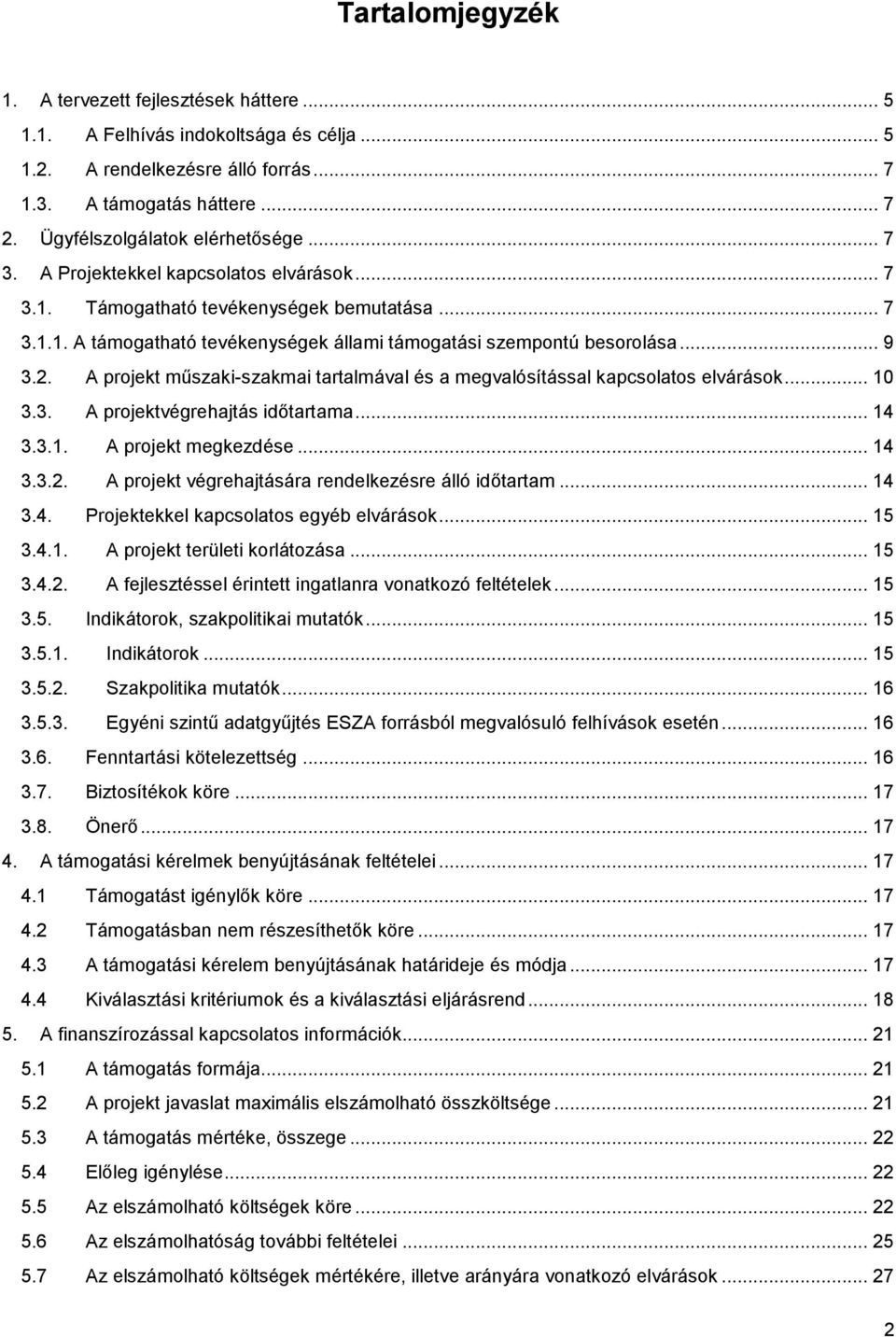 .. 9 3.2. A projekt műszaki-szakmai tartalmával és a megvalósítással kapcsolatos elvárások... 10 3.3. A projektvégrehajtás időtartama... 14 3.3.1. A projekt megkezdése... 14 3.3.2. A projekt végrehajtására rendelkezésre álló időtartam.