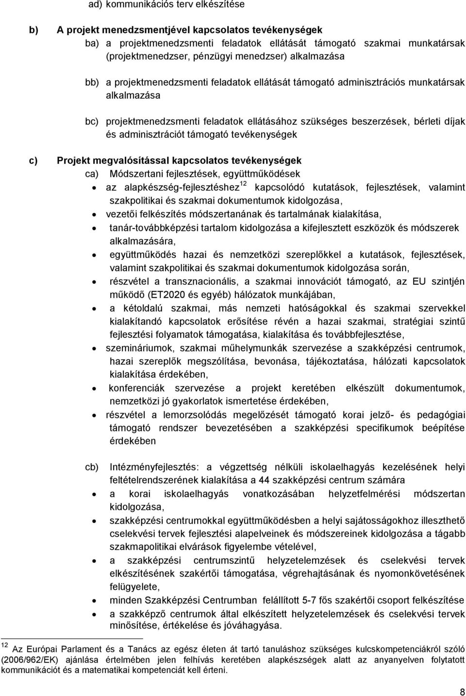 díjak és adminisztrációt támogató tevékenységek c) Projekt megvalósítással kapcsolatos tevékenységek ca) Módszertani fejlesztések, együttműködések az alapkészség-fejlesztéshez 12 kapcsolódó