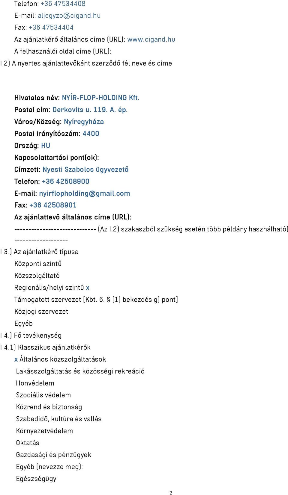 Város/Község: Nyíregyháza Postai irányítószám: 4400 Ország: HU Kapcsolattartási pont(ok): Címzett: Nyesti Szabolcs ügyvezető Telefon: +36 42508900 E-mail: nyirflopholding@gmail.