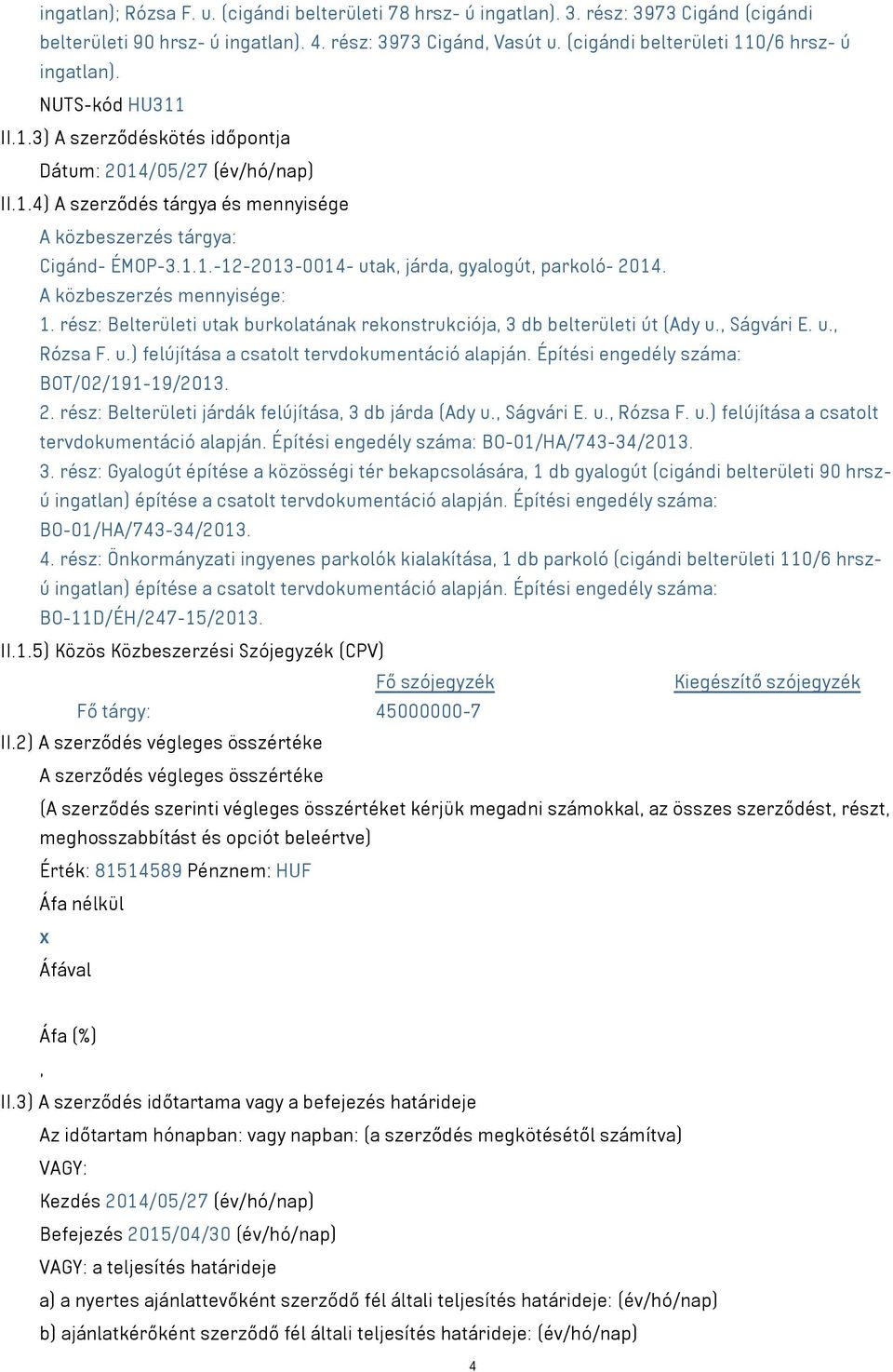 1.1.-12-2013-0014- utak, járda, gyalogút, parkoló- 2014. A közbeszerzés mennyisége: 1. rész: Belterületi utak burkolatának rekonstrukciója, 3 db belterületi út (Ady u., Ságvári E. u., Rózsa F. u.) felújítása a csatolt tervdokumentáció alapján.