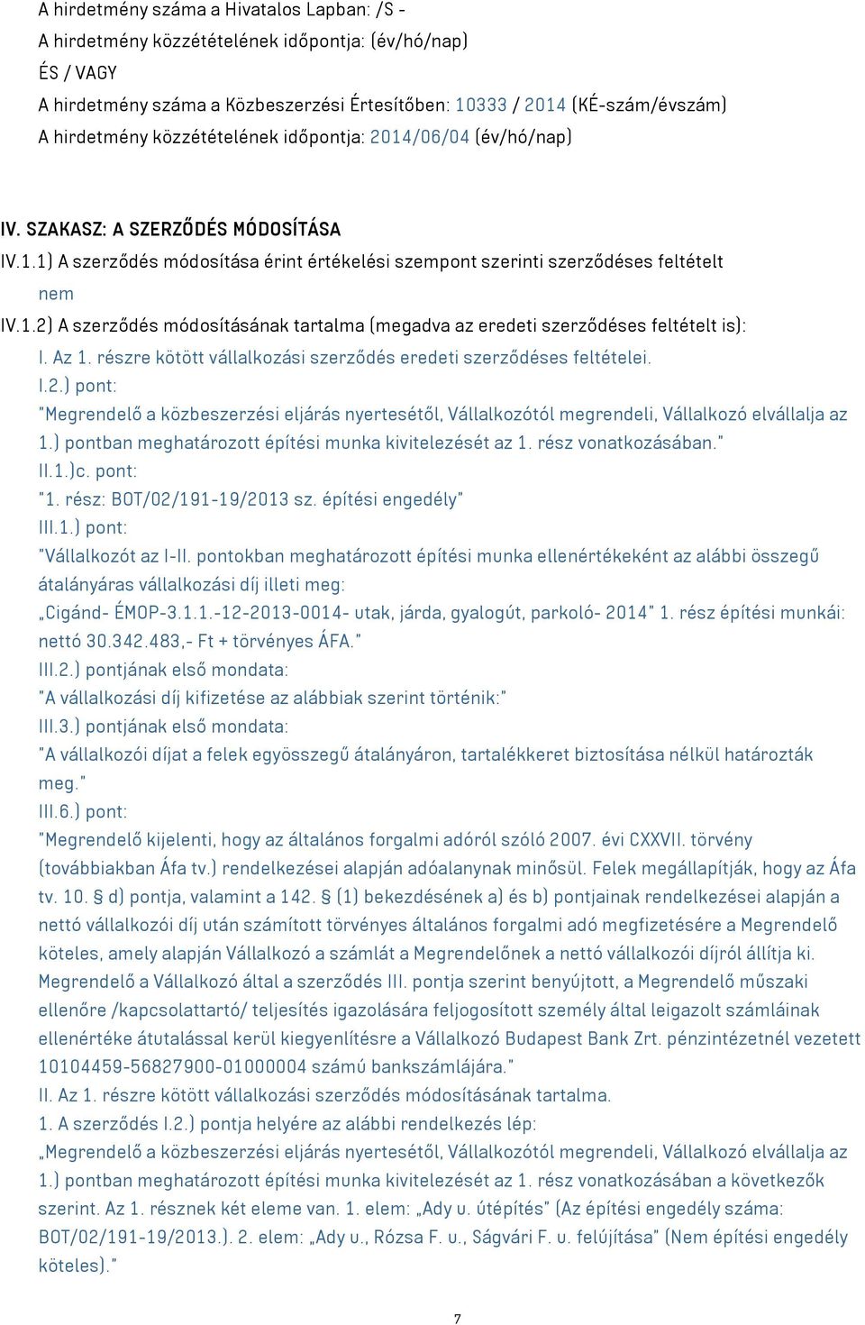 Az 1. részre kötött vállalkozási szerződés eredeti szerződéses feltételei. I.2.) pont: "Megrendelő a közbeszerzési eljárás nyertesétől, Vállalkozótól megrendeli, Vállalkozó elvállalja az 1.