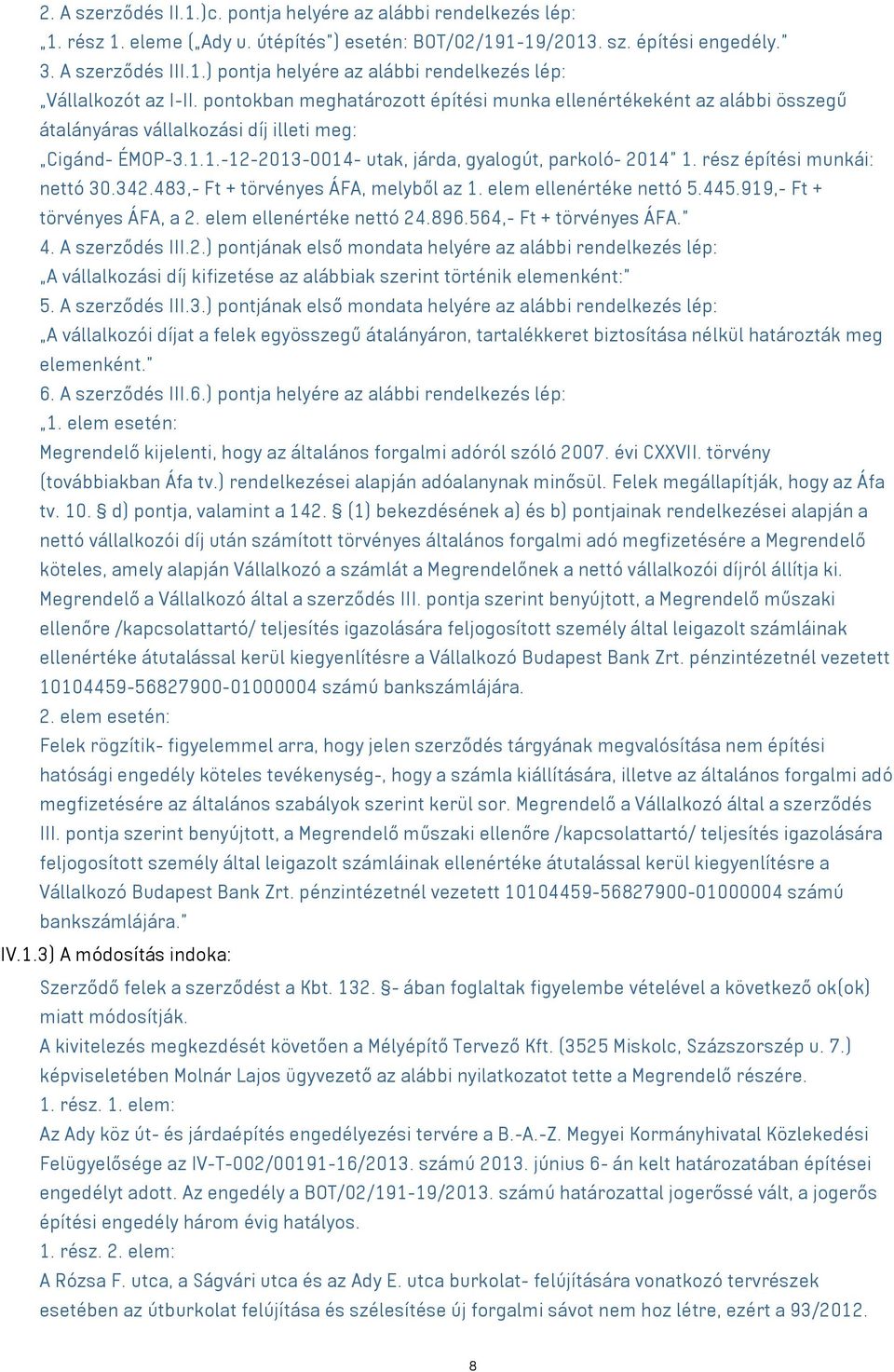 rész építési munkái: nettó 30.342.483,- Ft + törvényes ÁFA, melyből az 1. elem ellenértéke nettó 5.445.919,- Ft + törvényes ÁFA, a 2. elem ellenértéke nettó 24.896.564,- Ft + törvényes ÁFA. 4.