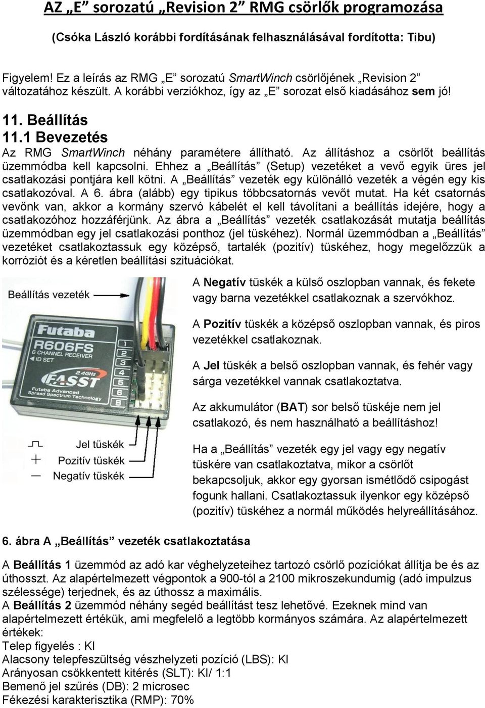 1 Bevezetés Az RMG SmartWinch néhány paramétere állítható. Az állításhoz a csörlőt beállítás üzemmódba kell kapcsolni.