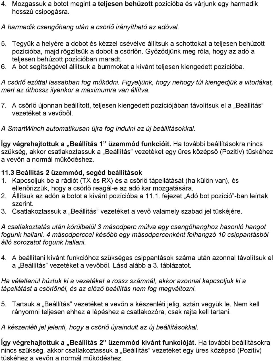 Győződjünk meg róla, hogy az adó a teljesen behúzott pozícióban maradt. 6. A bot segítségével állítsuk a bummokat a kívánt teljesen kiengedett pozícióba. A csörlő ezúttal lassabban fog működni.