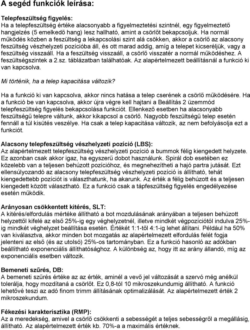 Ha normál működés közben a feszültség a lekapcsolási szint alá csökken, akkor a csörlő az alacsony feszültség vészhelyzeti pozícióba áll, és ott marad addig, amíg a telepet kicseréljük, vagy a