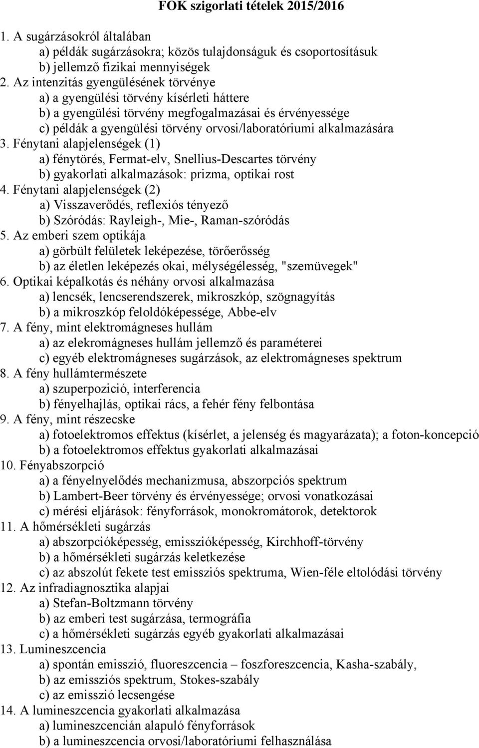 alkalmazására 3. Fénytani alapjelenségek (1) a) fénytörés, Fermat-elv, Snellius-Descartes törvény b) gyakorlati alkalmazások: prizma, optikai rost 4.