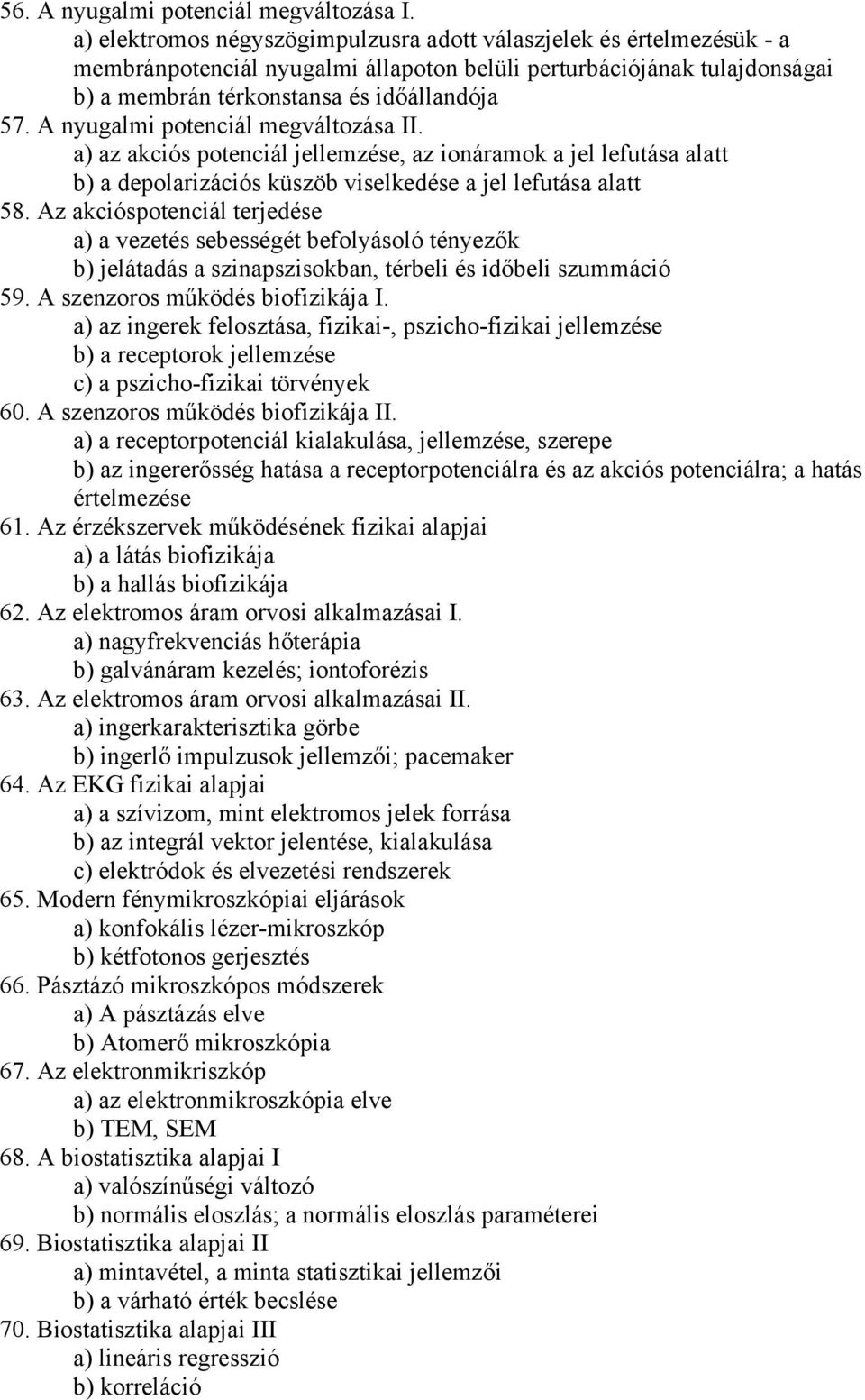 A nyugalmi potenciál megváltozása II. a) az akciós potenciál jellemzése, az ionáramok a jel lefutása alatt b) a depolarizációs küszöb viselkedése a jel lefutása alatt 58.