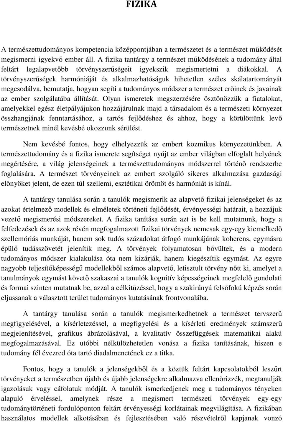 A törvényszerűségek harmóniáját és alkalmazhatóságuk hihetetlen széles skálatartományát megcsodálva, bemutatja, hogyan segíti a tudományos módszer a természet erőinek és javainak az ember