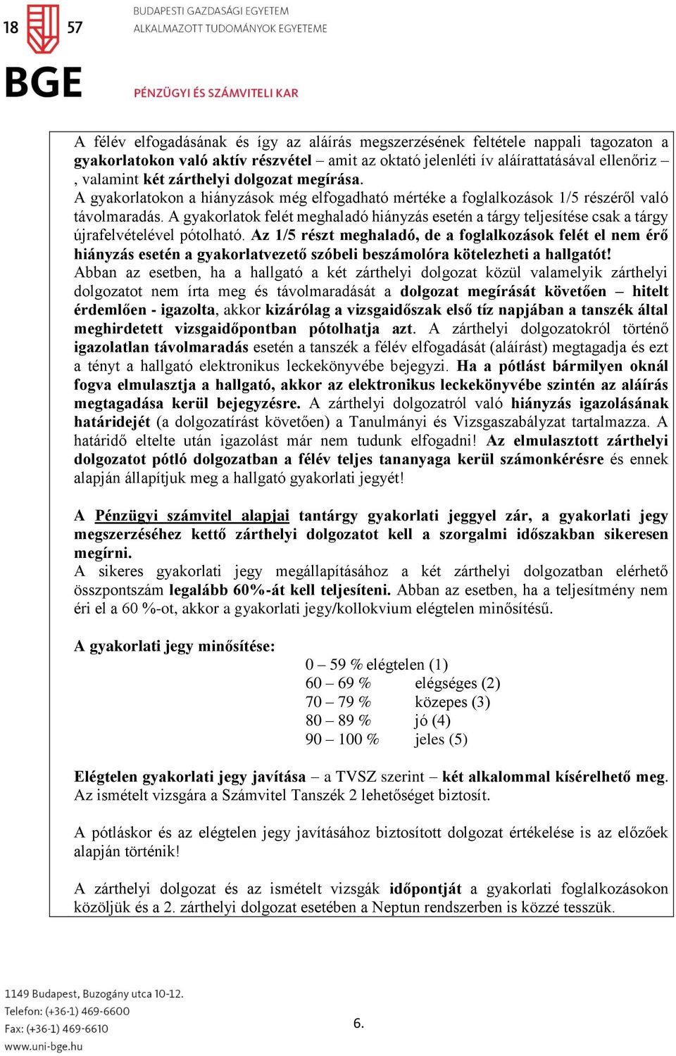 A gyakorlatok felét meghaladó hiányzás esetén a tárgy teljesítése csak a tárgy újrafelvételével pótolható.