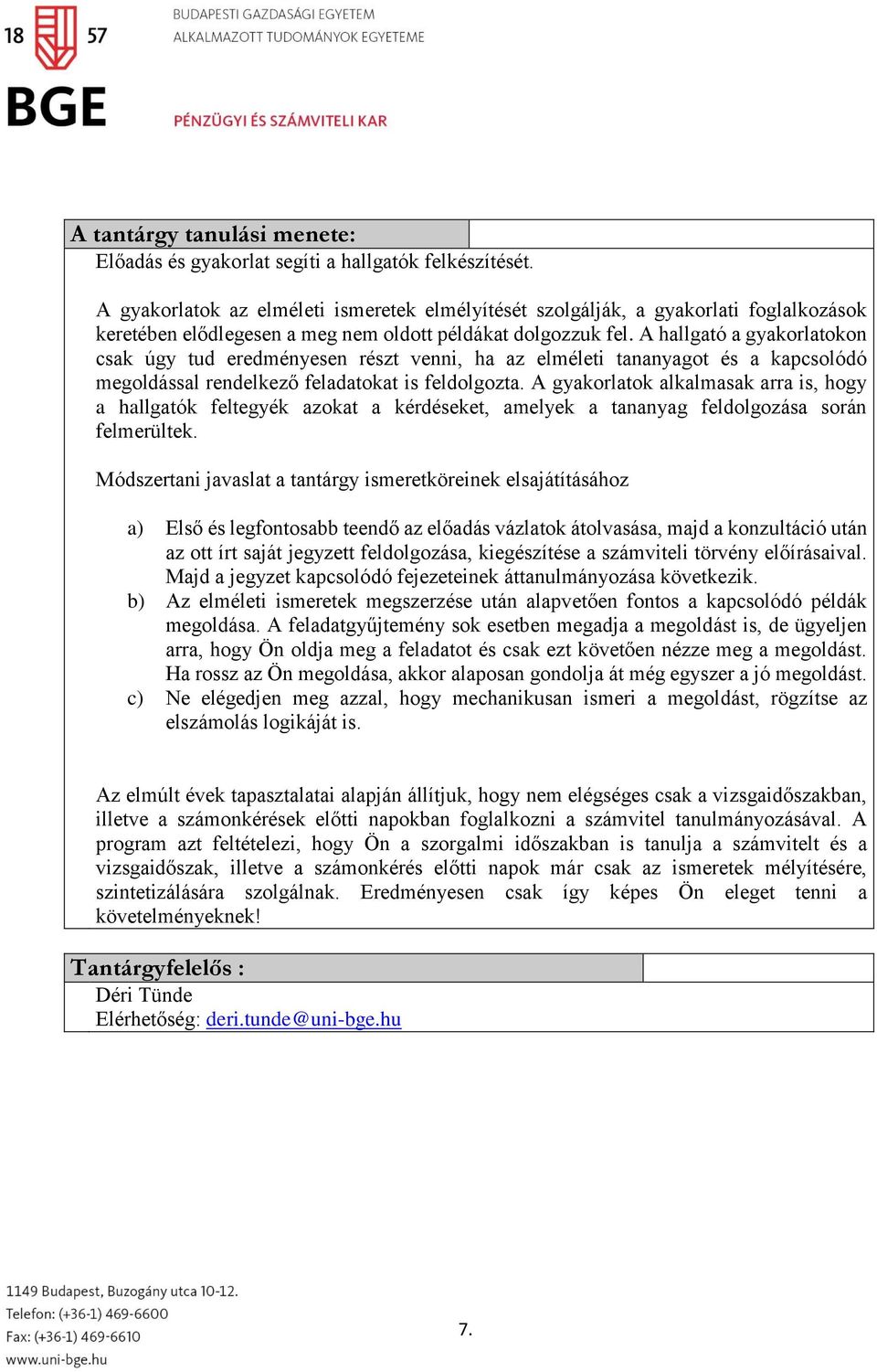 A hallgató a gyakorlatokon csak úgy tud eredményesen részt venni, ha az elméleti tananyagot és a kapcsolódó megoldással rendelkező feladatokat is feldolgozta.