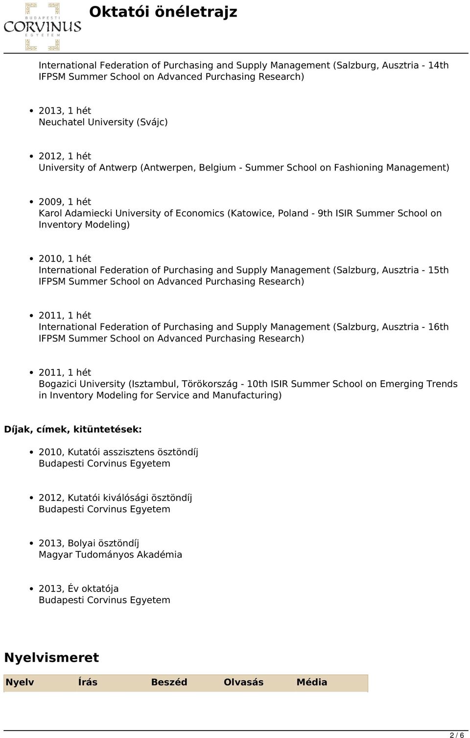 Modeling) 2010, 1 hét International Federation of Purchasing and Supply Management (Salzburg, Ausztria - 15th IFPSM Summer School on Advanced Purchasing Research) 2011, 1 hét International Federation