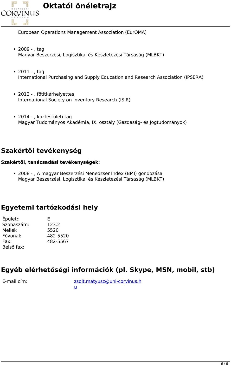 Education and Research Association (IPSERA) 2012 -, főtitkárhelyettes International Society on Inventory Research (ISIR) 2014 -, köztestületi tag Magyar Tudományos Akadémia, IX.