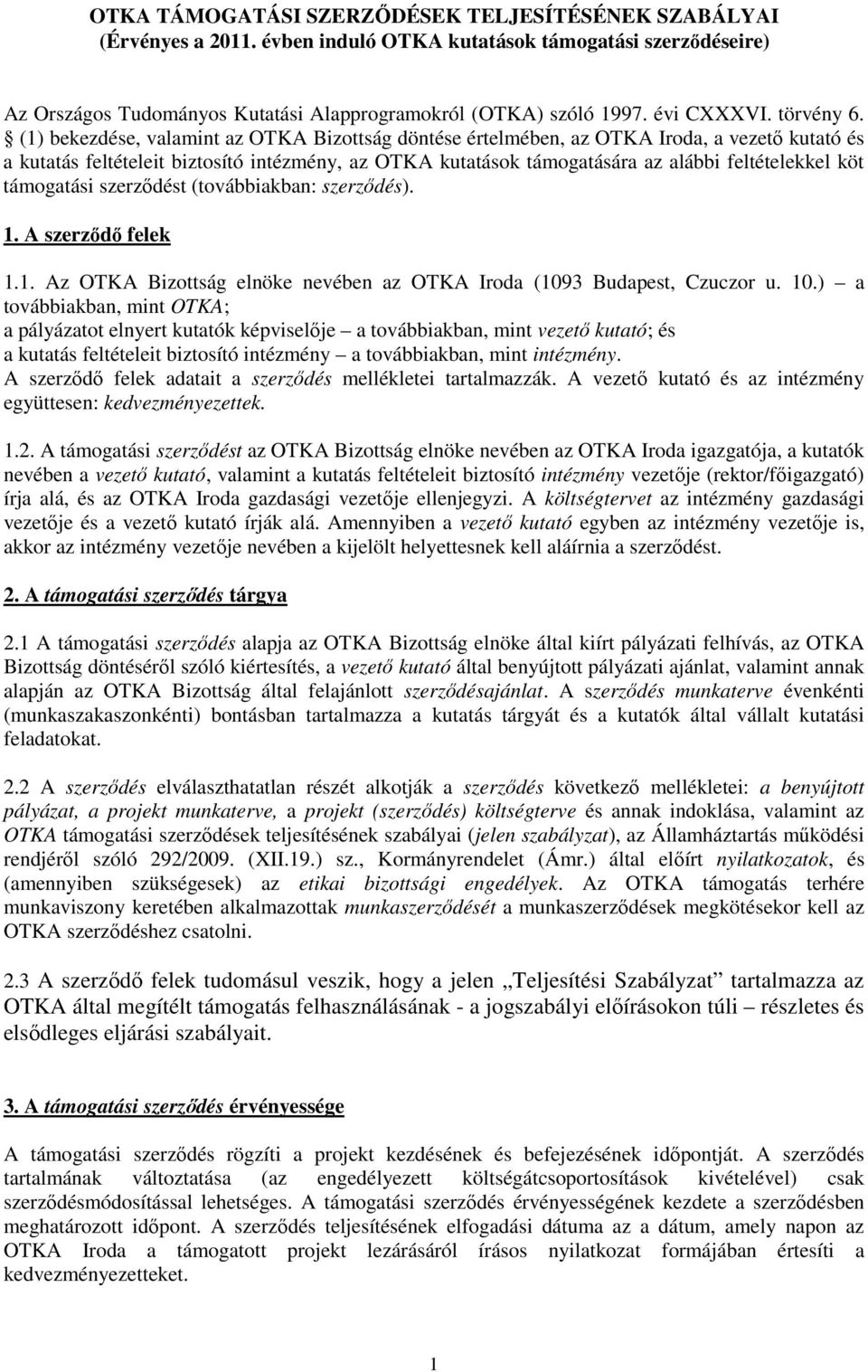 (1) bekezdése, valamint az OTKA Bizottság döntése értelmében, az OTKA Iroda, a vezetı kutató és a kutatás feltételeit biztosító intézmény, az OTKA kutatások támogatására az alábbi feltételekkel köt