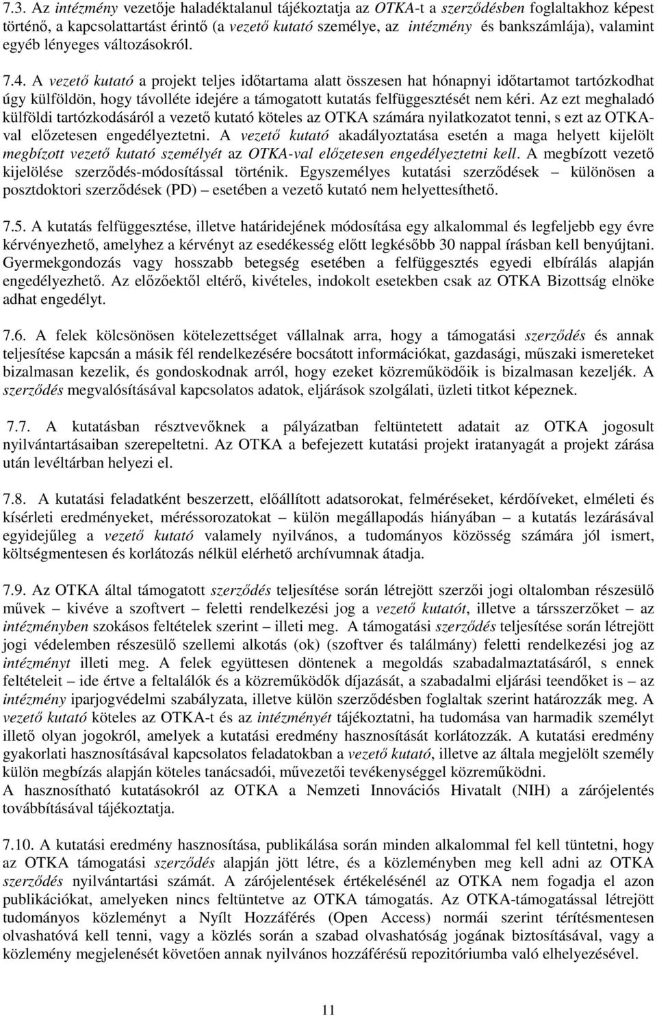 A vezetı kutató a projekt teljes idıtartama alatt összesen hat hónapnyi idıtartamot tartózkodhat úgy külföldön, hogy távolléte idejére a támogatott kutatás felfüggesztését nem kéri.