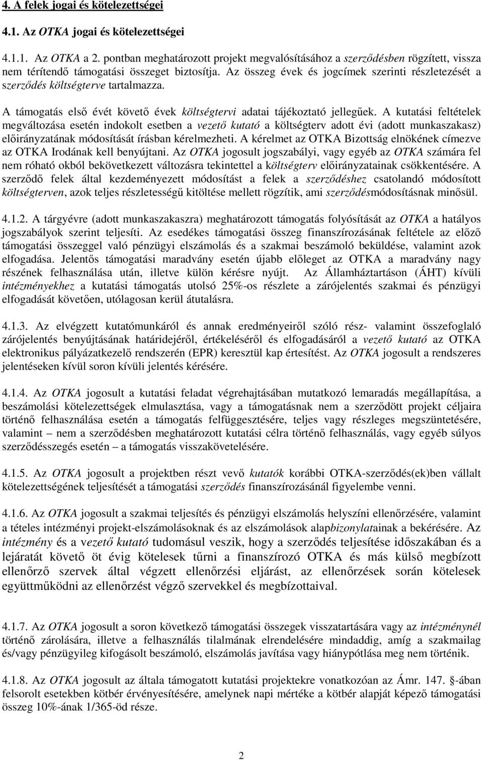 Az összeg évek és jogcímek szerinti részletezését a szerzıdés költségterve tartalmazza. A támogatás elsı évét követı évek költségtervi adatai tájékoztató jellegőek.